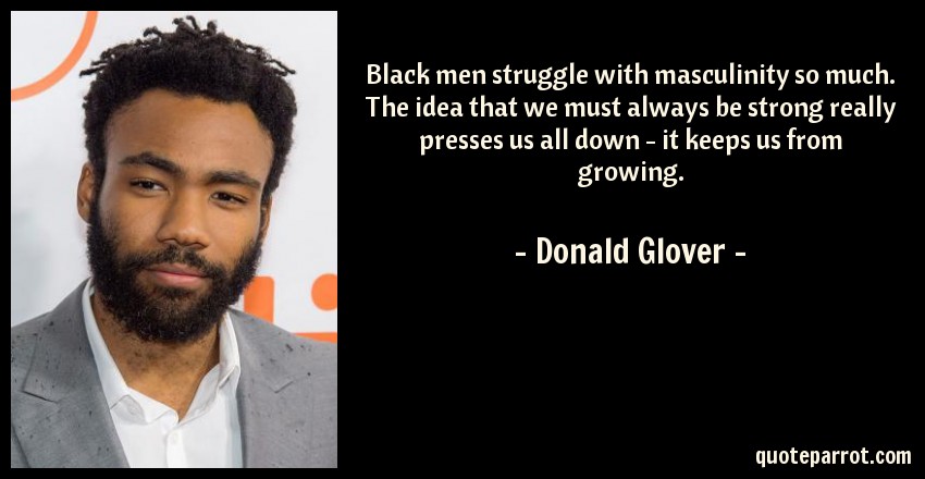 black-men-struggle-with-masculinity-so-much-the-idea-that-we-must-always-be-strong-really-presses-us-all-down-it-keeps-us-from-growing-146649